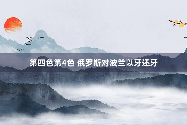 第四色第4色 俄罗斯对波兰以牙还牙