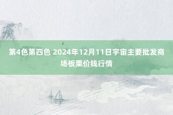 第4色第四色 2024年12月11日宇宙主要批发商场板栗价钱行情