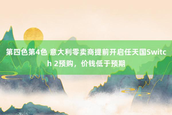 第四色第4色 意大利零卖商提前开启任天国Switch 2预购，价钱低于预期
