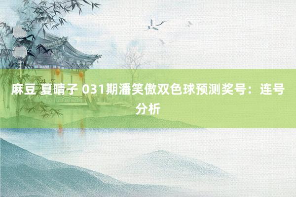麻豆 夏晴子 031期潘笑傲双色球预测奖号：连号分析