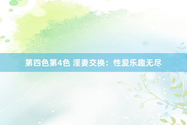 第四色第4色 淫妻交换：性爱乐趣无尽