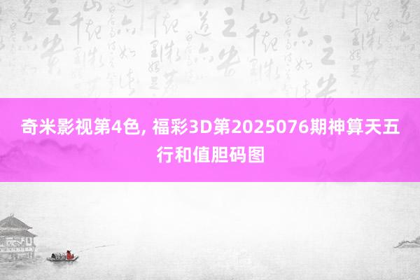 奇米影视第4色， 福彩3D第2025076期神算天五行和值胆码图