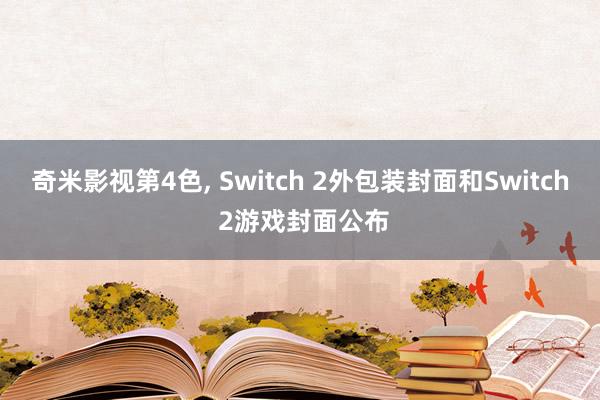 奇米影视第4色， Switch 2外包装封面和Switch 2游戏封面公布