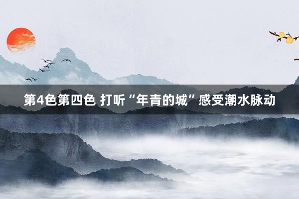 第4色第四色 打听“年青的城”感受潮水脉动