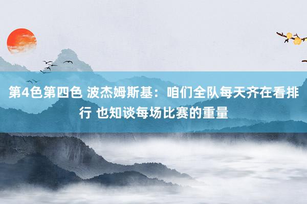 第4色第四色 波杰姆斯基：咱们全队每天齐在看排行 也知谈每场比赛的重量