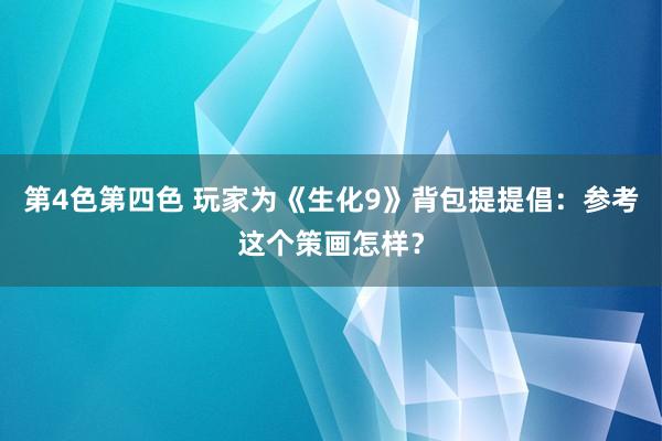 第4色第四色 玩家为《生化9》背包提提倡：参考这个策画怎样？
